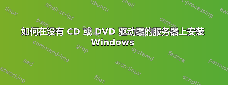 如何在没有 CD 或 DVD 驱动器的服务器上安装 Windows