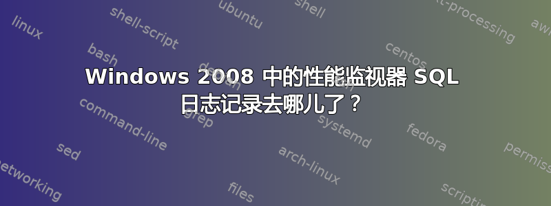 Windows 2008 中的性能监视器 SQL 日志记录去哪儿了？