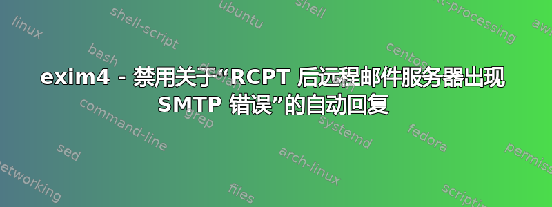 exim4 - 禁用关于“RCPT 后远程邮件服务器出现 SMTP 错误”的自动回复