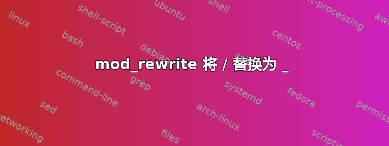 mod_rewrite 将 / 替换为 _