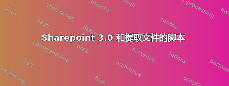 Sharepoint 3.0 和提取文件的脚本