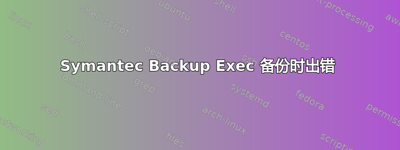 Symantec Backup Exec 备份时出错