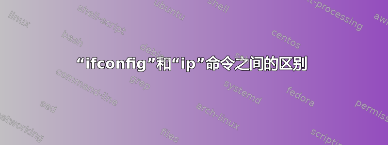 “ifconfig”和“ip”命令之间的区别