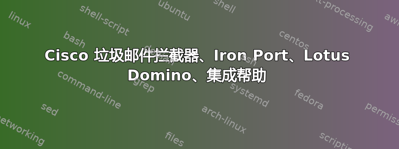 Cisco 垃圾邮件拦截器、Iron Port、Lotus Domino、集成帮助