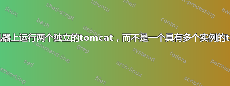 在一台机器上运行两个独立的tomcat，而不是一个具有多个实例的tomcat