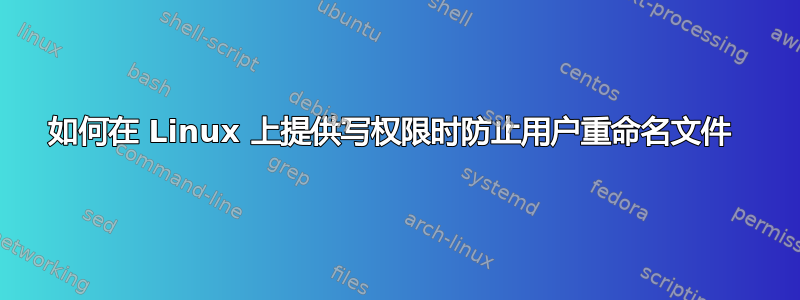 如何在 Linux 上提供写权限时防止用户重命名文件 