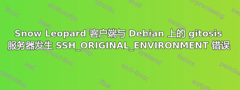 Snow Leopard 客户端与 Debian 上的 gitosis 服务器发生 SSH_ORIGINAL_ENVIRONMENT 错误