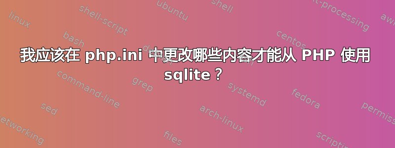 我应该在 php.ini 中更改哪些内容才能从 PHP 使用 sqlite？