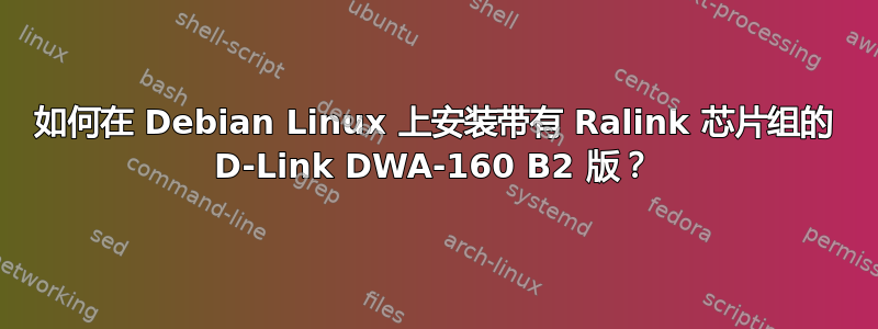 如何在 Debian Linux 上安装带有 Ralink 芯片组的 D-Link DWA-160 B2 版？