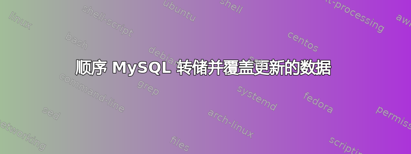 顺序 MySQL 转储并覆盖更新的数据