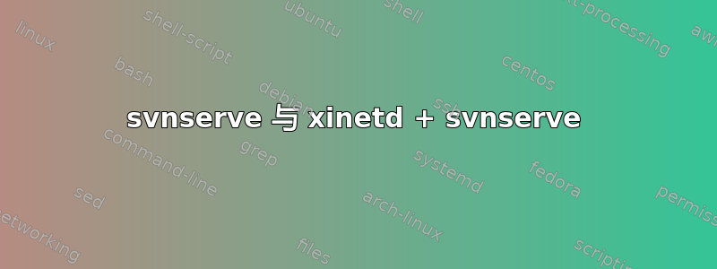 svnserve 与 xinetd + svnserve