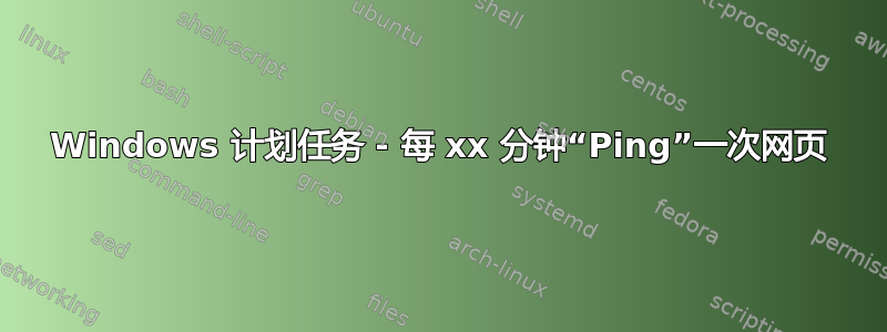 Windows 计划任务 - 每 xx 分钟“Ping”一次网页