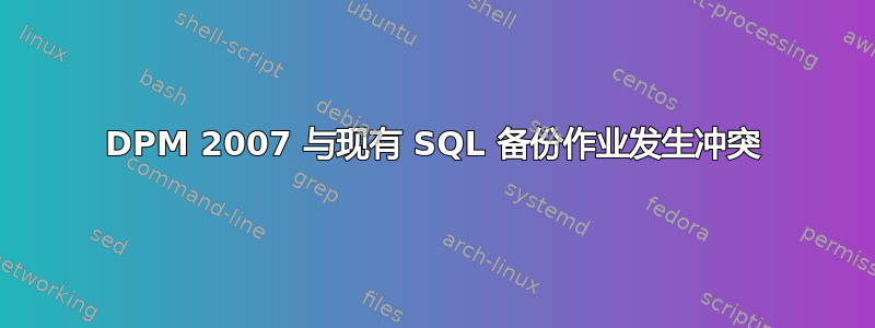 DPM 2007 与现有 SQL 备份作业发生冲突