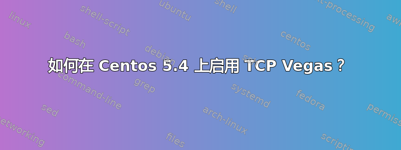 如何在 Centos 5.4 上启用 TCP Vegas？