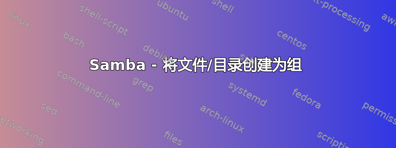 Samba - 将文件/目录创建为组