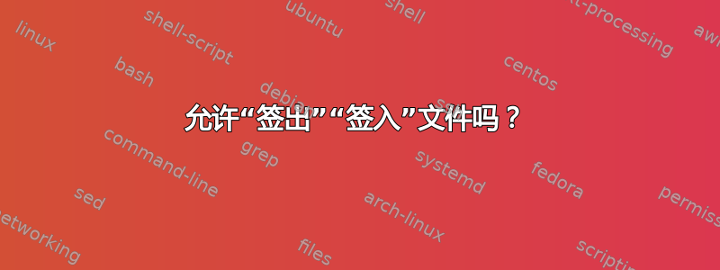 允许“签出”“签入”文件吗？