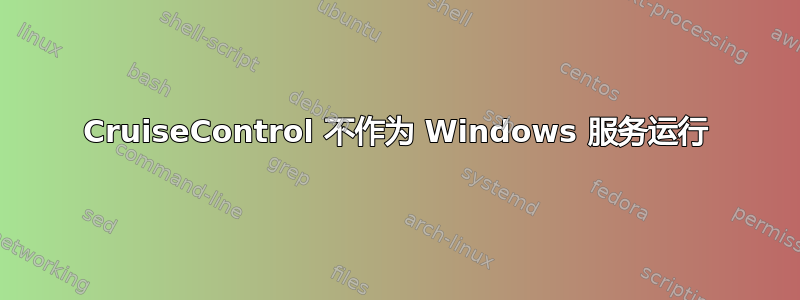 CruiseControl 不作为 Windows 服务运行