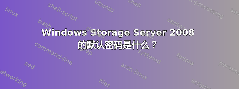 Windows Storage Server 2008 的默认密码是什么？