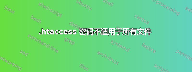 .htaccess 密码不适用于所有文件