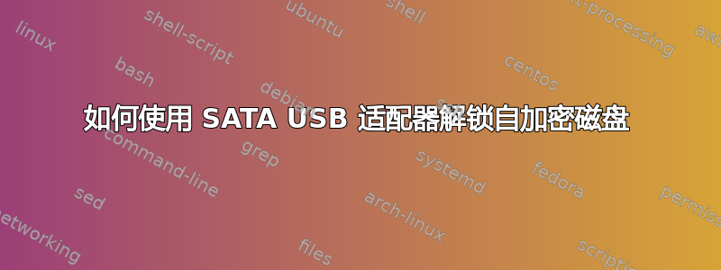 如何使用 SATA USB 适配器解锁自加密磁盘