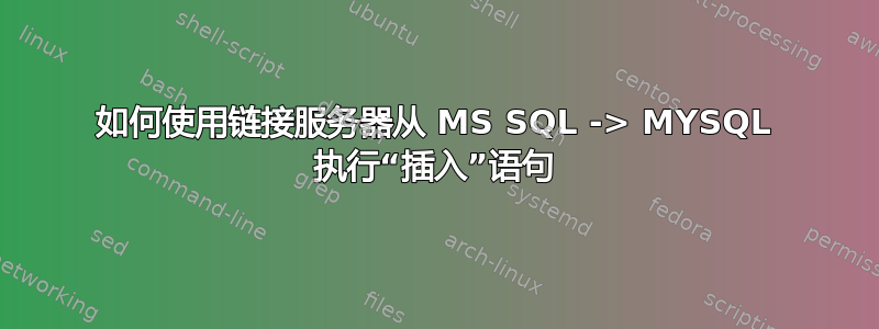 如何使用链接服务器从 MS SQL -> MYSQL 执行“插入”语句