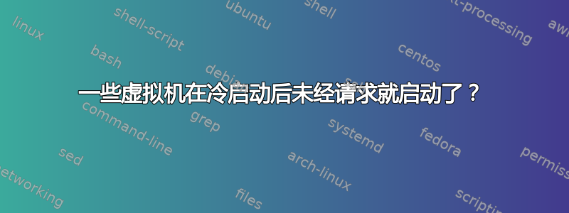 一些虚拟机在冷启动后未经请求就启动了？