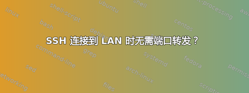 SSH 连接到 LAN 时无需端口转发？