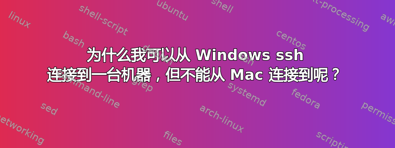 为什么我可以从 Windows ssh 连接到一台机器，但不能从 Mac 连接到呢？