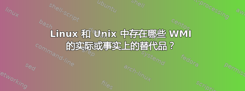 Linux 和 Unix 中存在哪些 WMI 的实际或事实上的替代品？