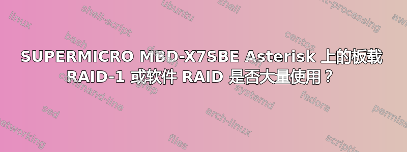 SUPERMICRO MBD-X7SBE Asterisk 上的板载 RAID-1 或​​软件 RAID 是否大量使用？