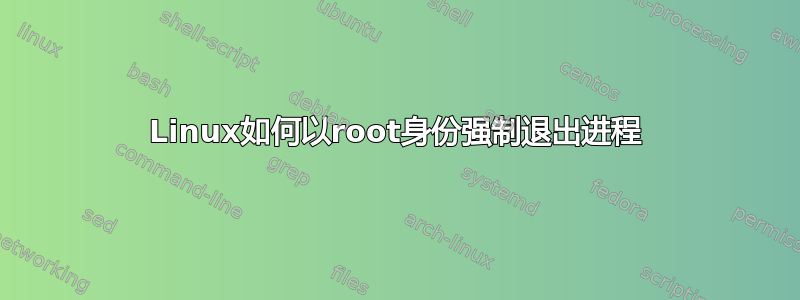 Linux如何以root身份强制退出进程