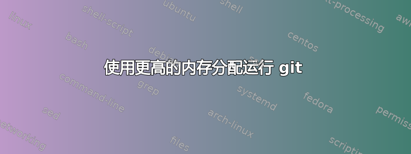 使用更高的内存分配运行 git