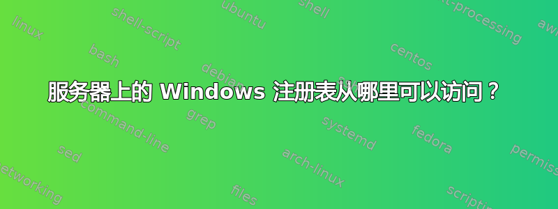 服务器上的 Windows 注册表从哪里可以访问？