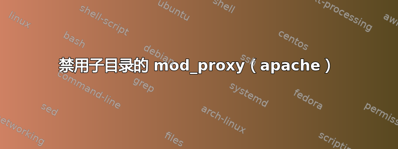 禁用子目录的 mod_proxy（apache）