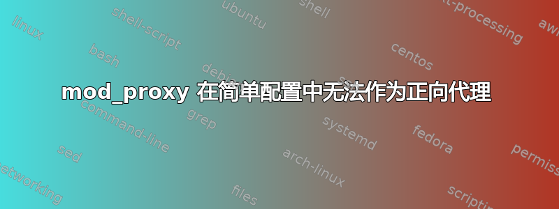 mod_proxy 在简单配置中无法作为正向代理