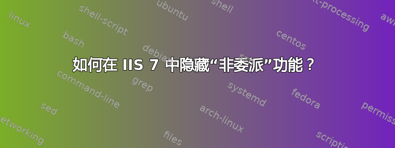 如何在 IIS 7 中隐藏“非委派”功能？