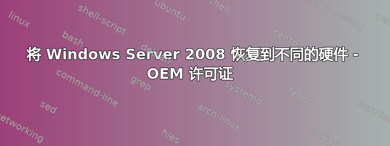 将 Windows Server 2008 恢复到不同的硬件 - OEM 许可证 