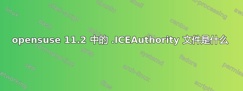 opensuse 11.2 中的 .ICEAuthority 文件是什么