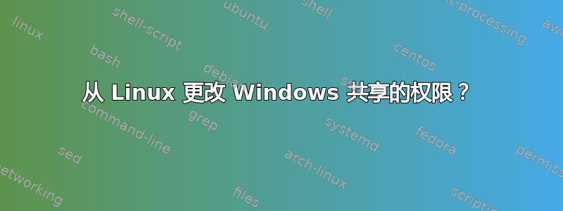 从 Linux 更改 Windows 共享的权限？