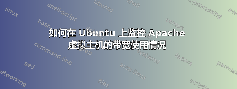 如何在 Ubuntu 上监控 Apache 虚拟主机的带宽使用情况