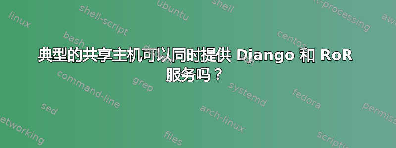 典型的共享主机可以同时提供 Django 和 RoR 服务吗？