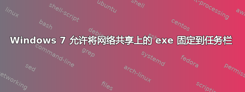 Windows 7 允许将网络共享上的 exe 固定到任务栏