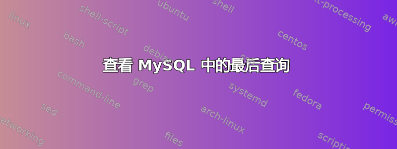 查看 MySQL 中的最后查询