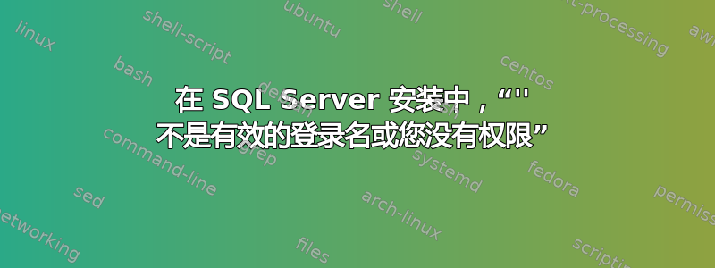 在 SQL Server 安装中，“'' 不是有效的登录名或您没有权限”