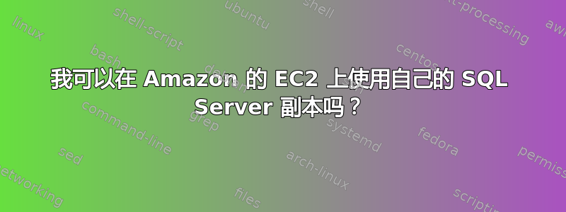 我可以在 Amazon 的 EC2 上使用自己的 SQL Server 副本吗？