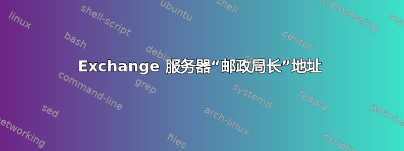 Exchange 服务器“邮政局长”地址