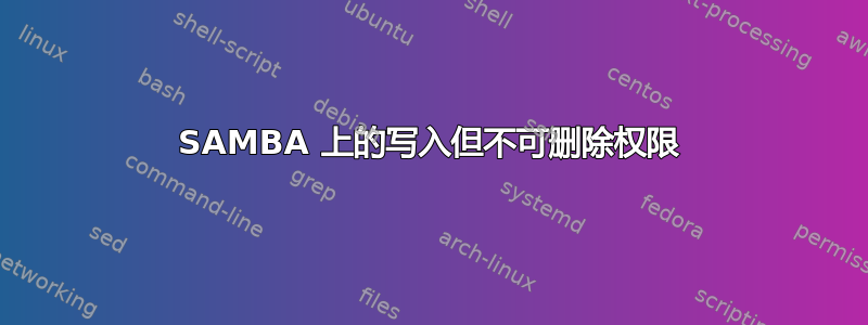 SAMBA 上的写入但不可删除权限