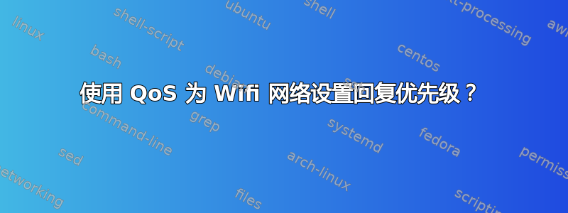 使用 QoS 为 Wifi 网络设置回复优先级？