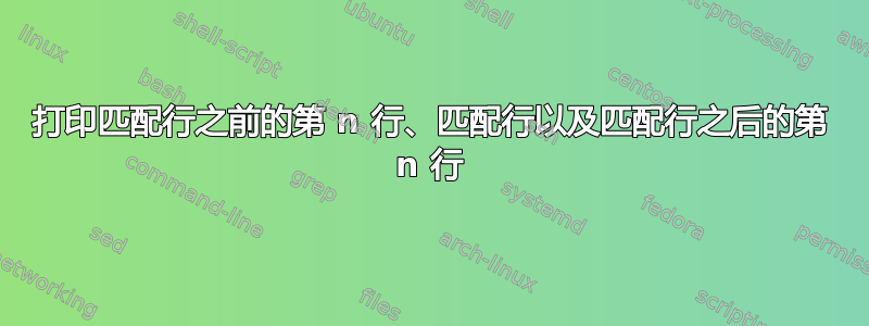 打印匹配行之前的第 n 行、匹配行以及匹配行之后的第 n 行