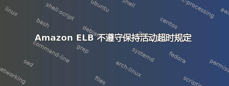 Amazon ELB 不遵守保持活动超时规定